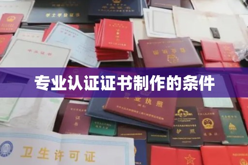 相城专业认证证书制作的条件