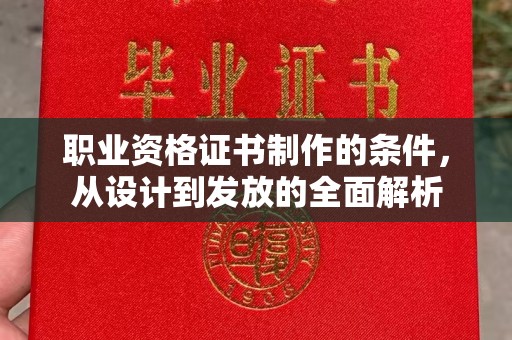 相城职业资格证书制作的条件，从设计到发放的全面解析