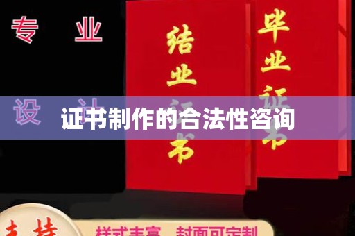 相城证书制作的合法性咨询
