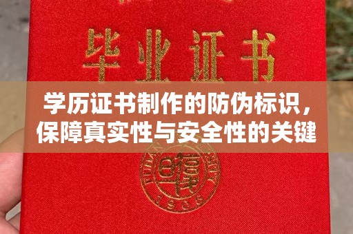 相城学历证书制作的防伪标识，保障真实性与安全性的关键