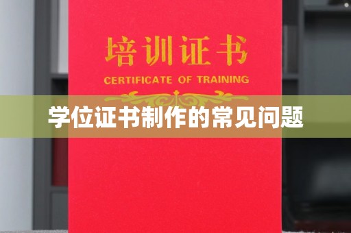 相城学位证书制作的常见问题