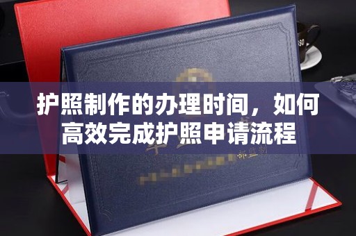 相城护照制作的办理时间，如何高效完成护照申请流程