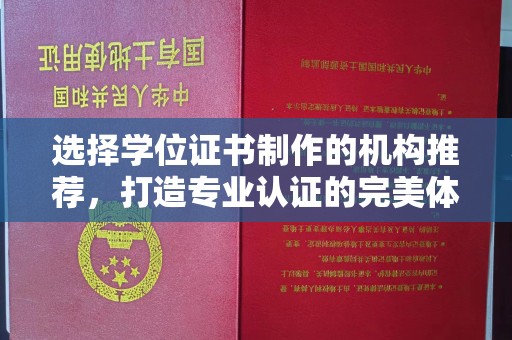 相城选择学位证书制作的机构推荐，打造专业认证的完美体验